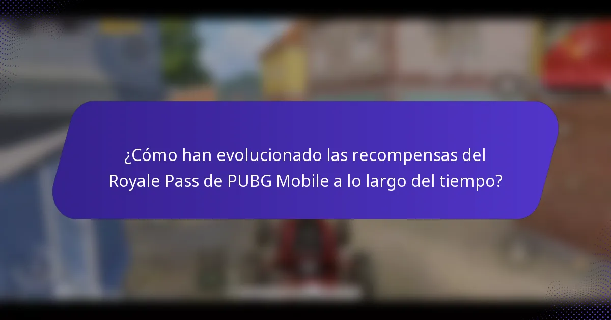 ¿Cómo han evolucionado las recompensas del Royale Pass de PUBG Mobile a lo largo del tiempo?