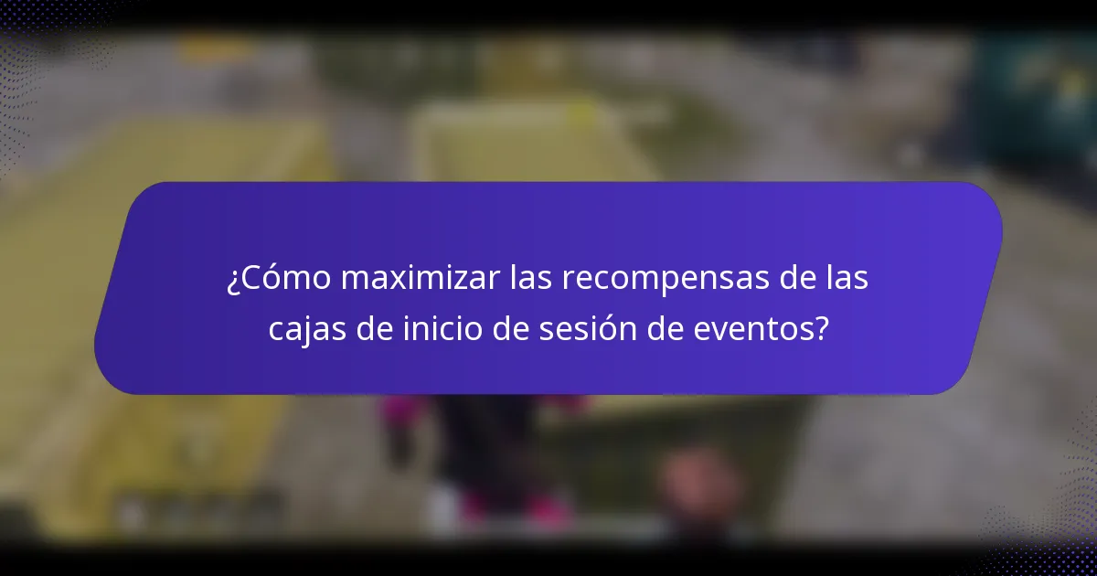 ¿Cómo maximizar las recompensas de las cajas de inicio de sesión de eventos?