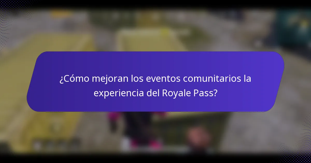 ¿Cómo mejoran los eventos comunitarios la experiencia del Royale Pass?