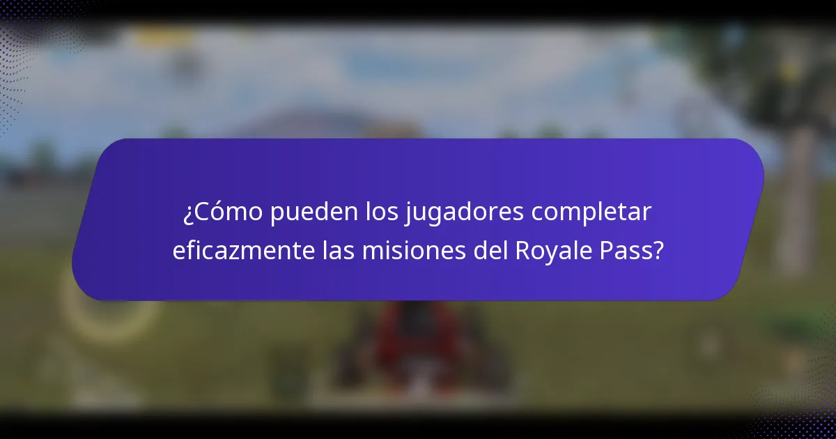 ¿Cómo pueden los jugadores completar eficazmente las misiones del Royale Pass?
