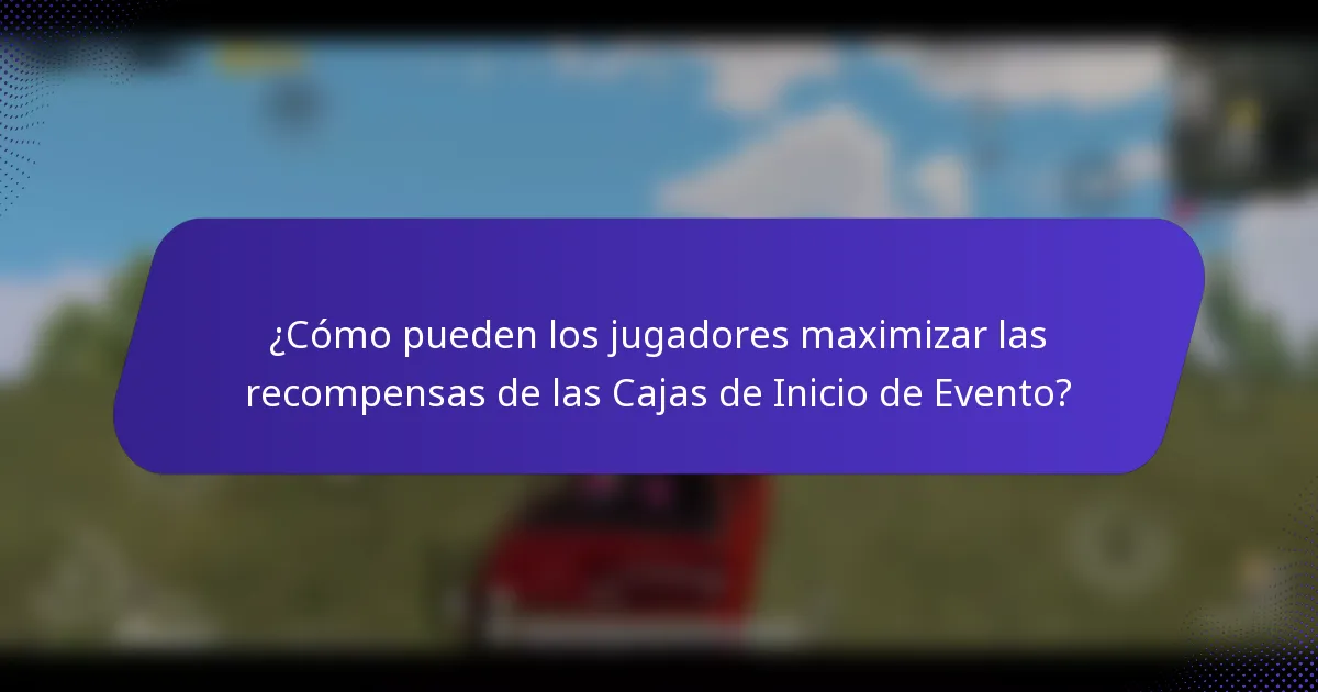 ¿Cómo pueden los jugadores maximizar las recompensas de las Cajas de Inicio de Evento?