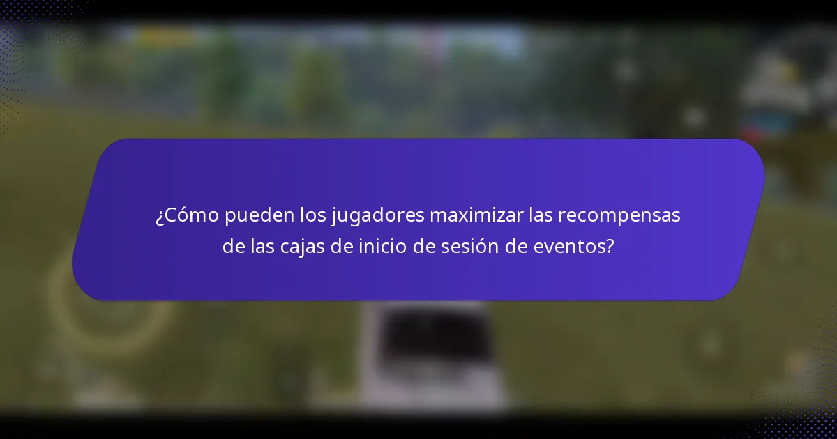 ¿Cómo pueden los jugadores maximizar las recompensas de las cajas de inicio de sesión de eventos?