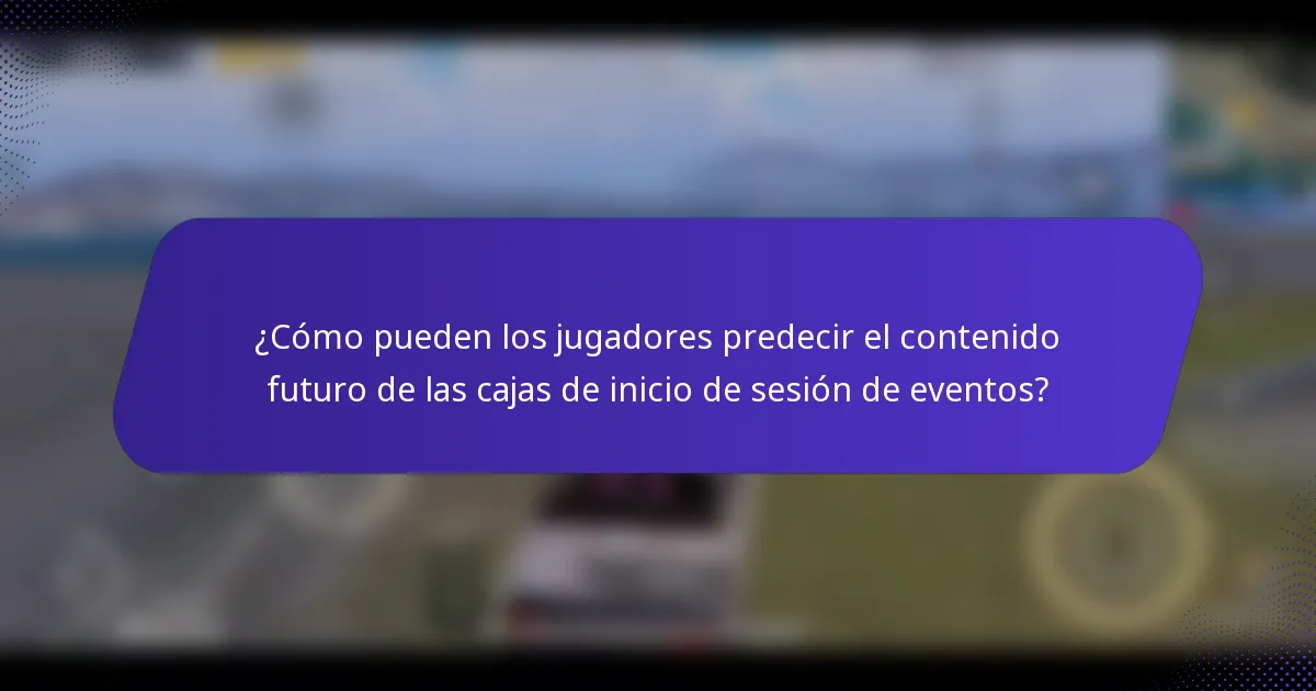 ¿Cómo pueden los jugadores predecir el contenido futuro de las cajas de inicio de sesión de eventos?