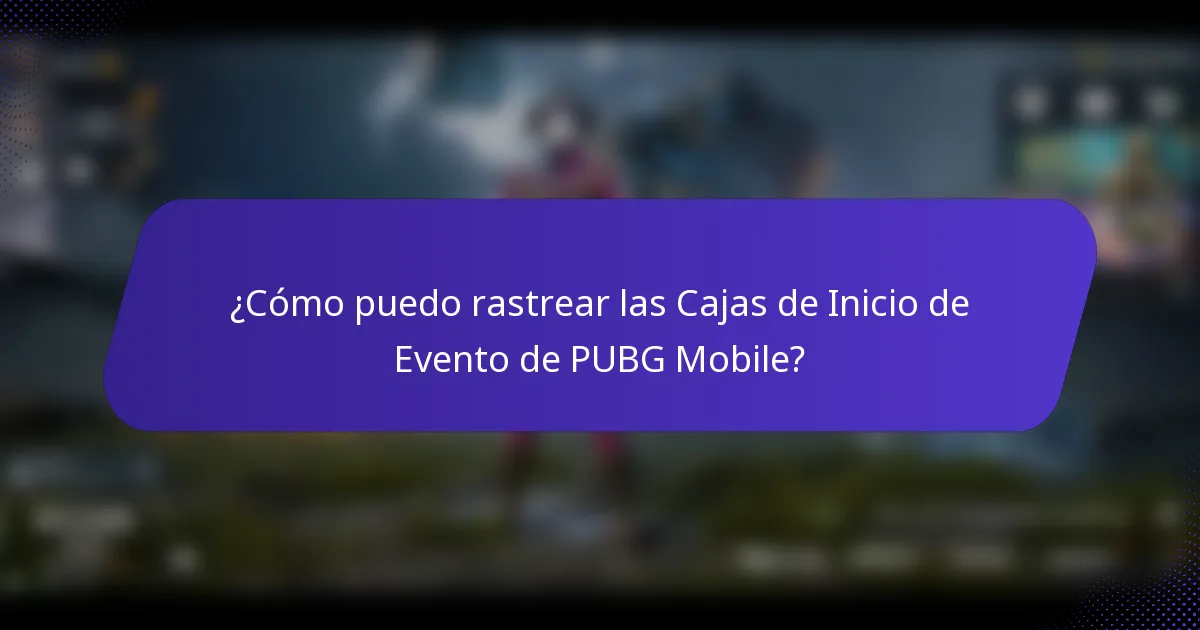 ¿Cómo puedo rastrear las Cajas de Inicio de Evento de PUBG Mobile?