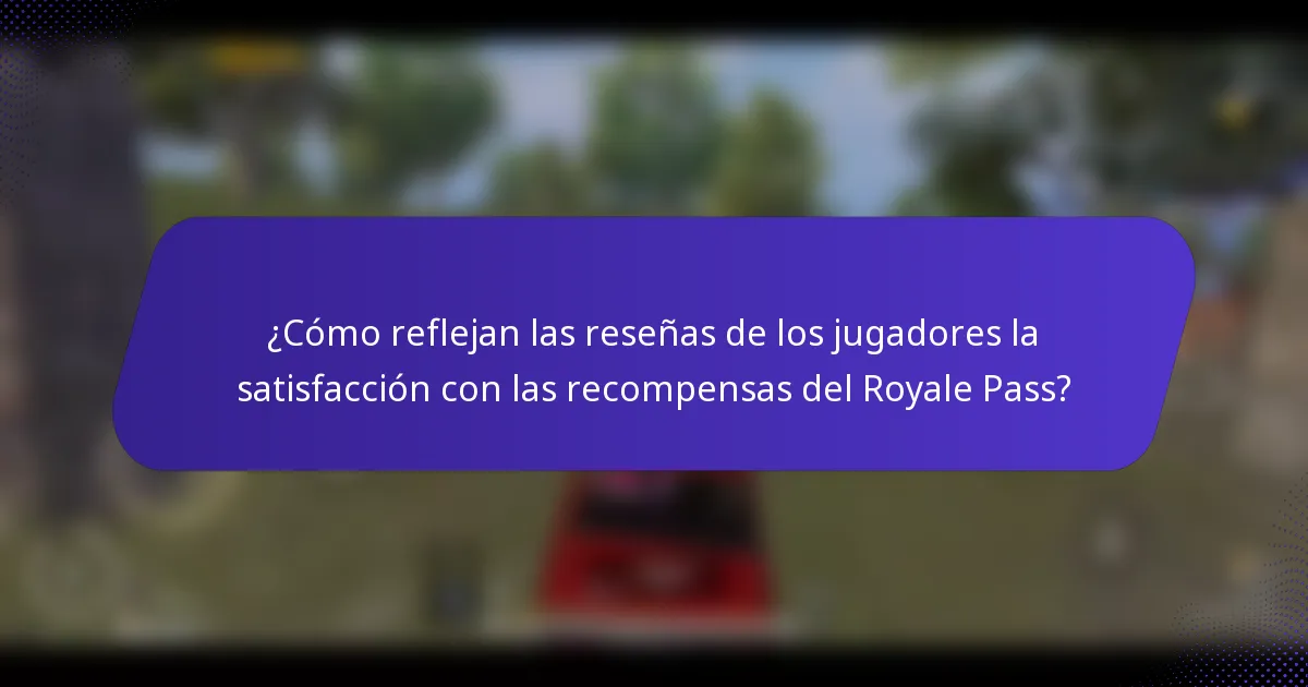 ¿Cómo reflejan las reseñas de los jugadores la satisfacción con las recompensas del Royale Pass?