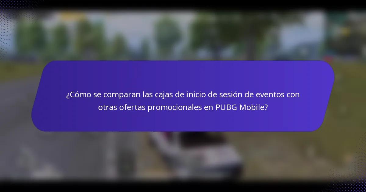 ¿Cómo se comparan las cajas de inicio de sesión de eventos con otras ofertas promocionales en PUBG Mobile?