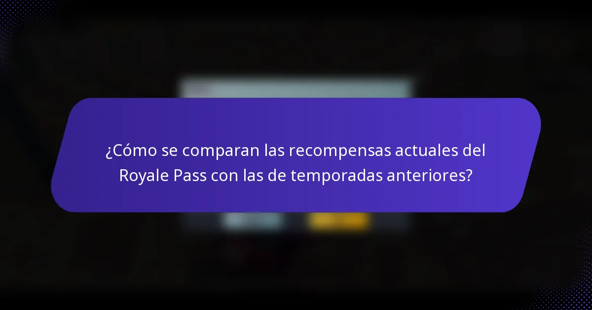 ¿Cómo se comparan las recompensas actuales del Royale Pass con las de temporadas anteriores?