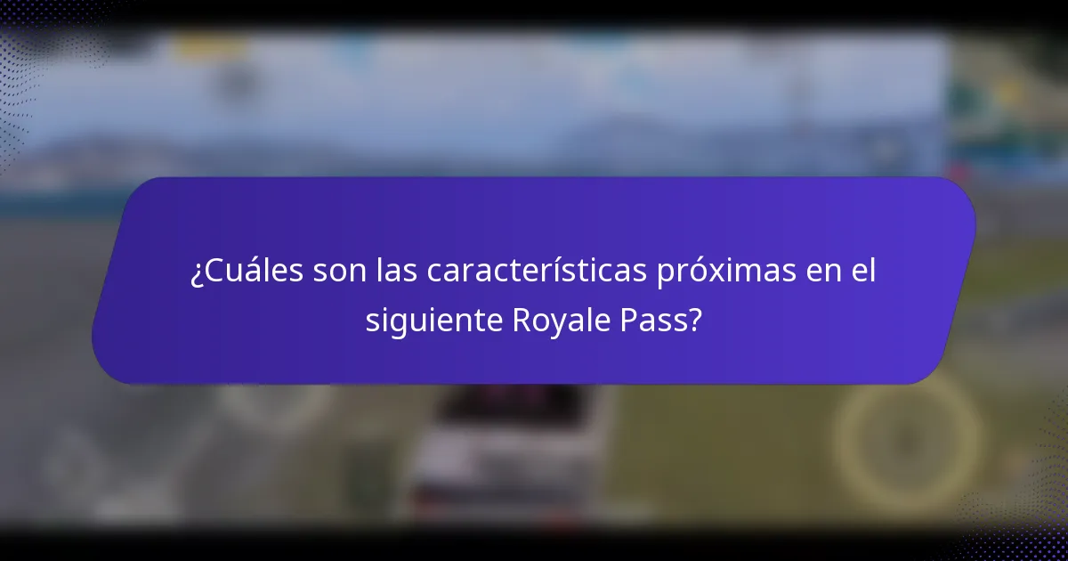 ¿Cuáles son las características próximas en el siguiente Royale Pass?