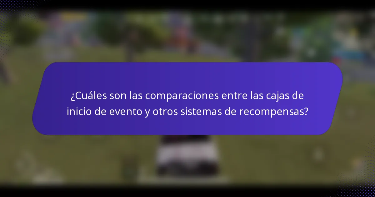 ¿Cuáles son las comparaciones entre las cajas de inicio de evento y otros sistemas de recompensas?