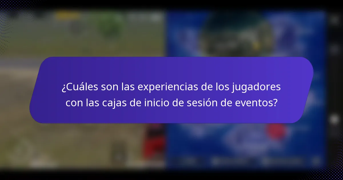 ¿Cuáles son las experiencias de los jugadores con las cajas de inicio de sesión de eventos?