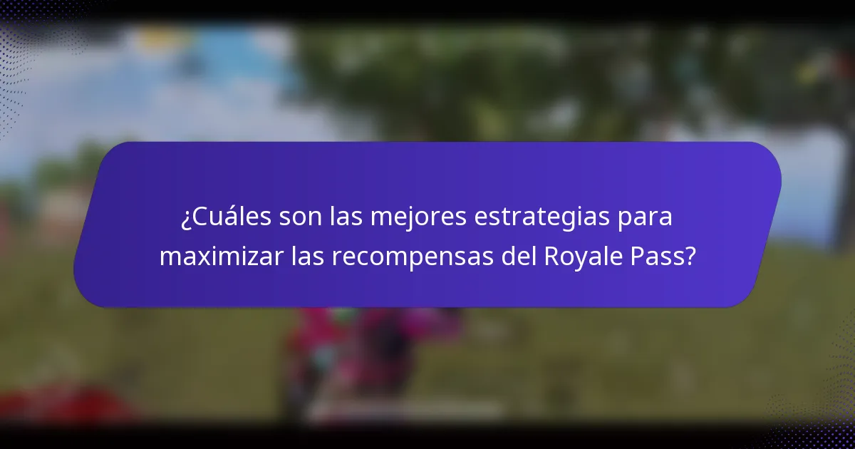 ¿Cuáles son las mejores estrategias para maximizar las recompensas del Royale Pass?