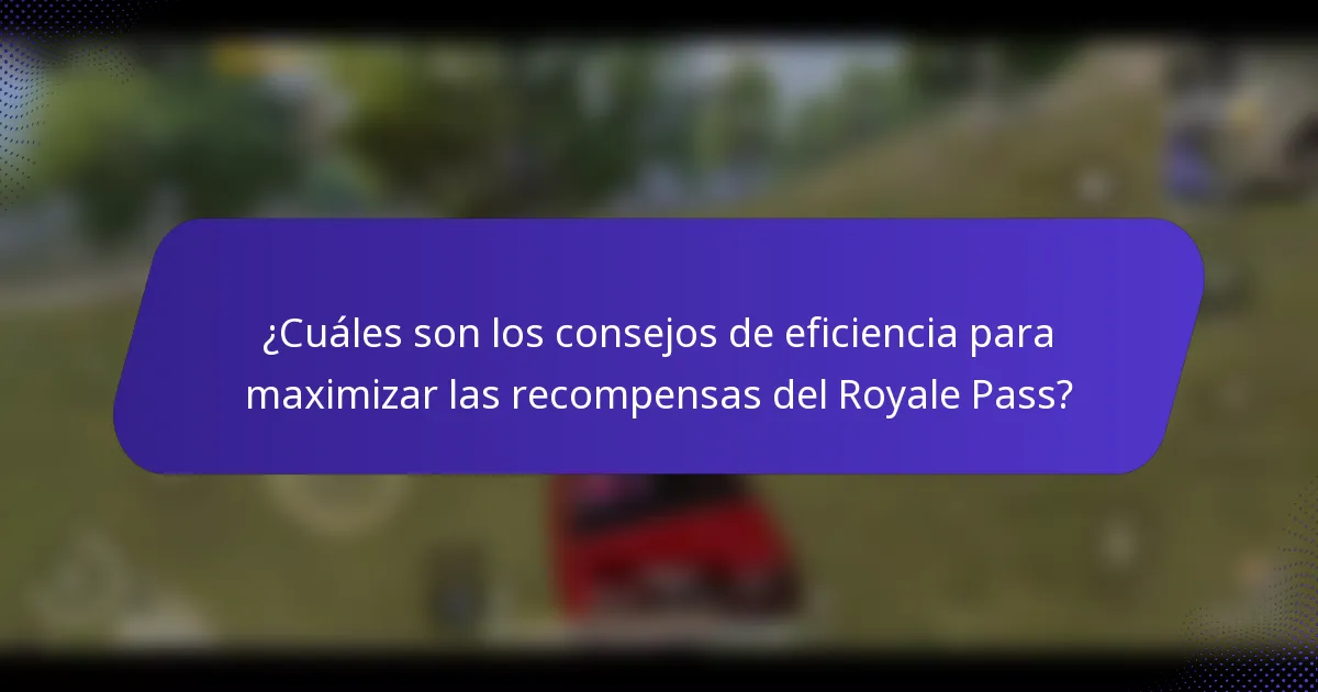 ¿Cuáles son los consejos de eficiencia para maximizar las recompensas del Royale Pass?