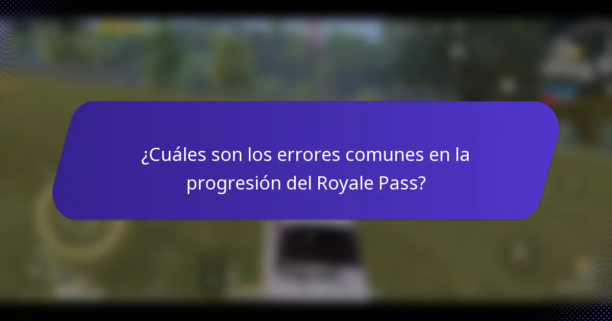 ¿Cuáles son los errores comunes en la progresión del Royale Pass?