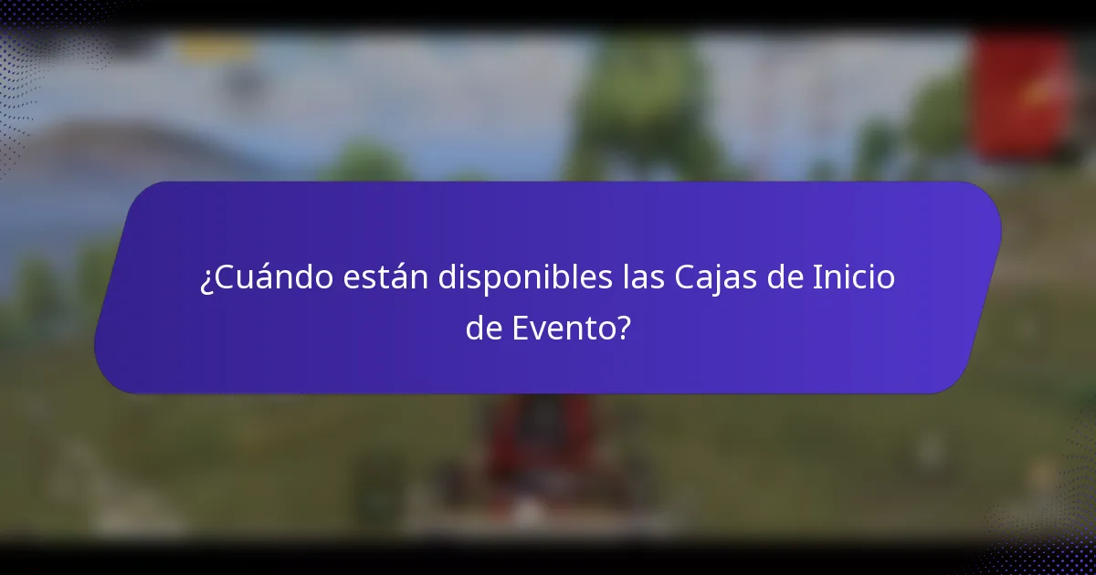 ¿Cuándo están disponibles las Cajas de Inicio de Evento?