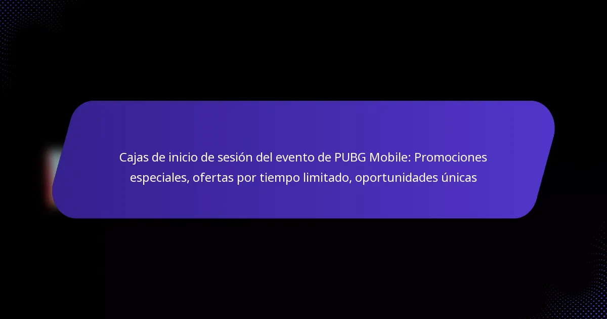 Cajas de inicio de sesión del evento de PUBG Mobile: Promociones especiales, ofertas por tiempo limitado, oportunidades únicas