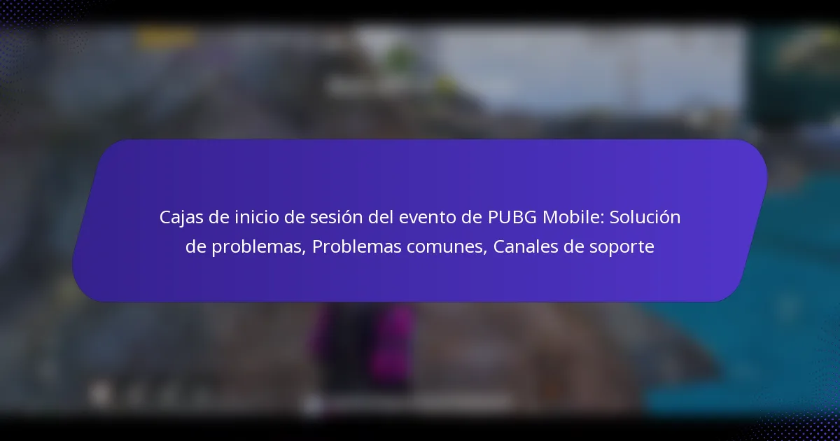 Cajas de inicio de sesión del evento de PUBG Mobile: Solución de problemas, Problemas comunes, Canales de soporte