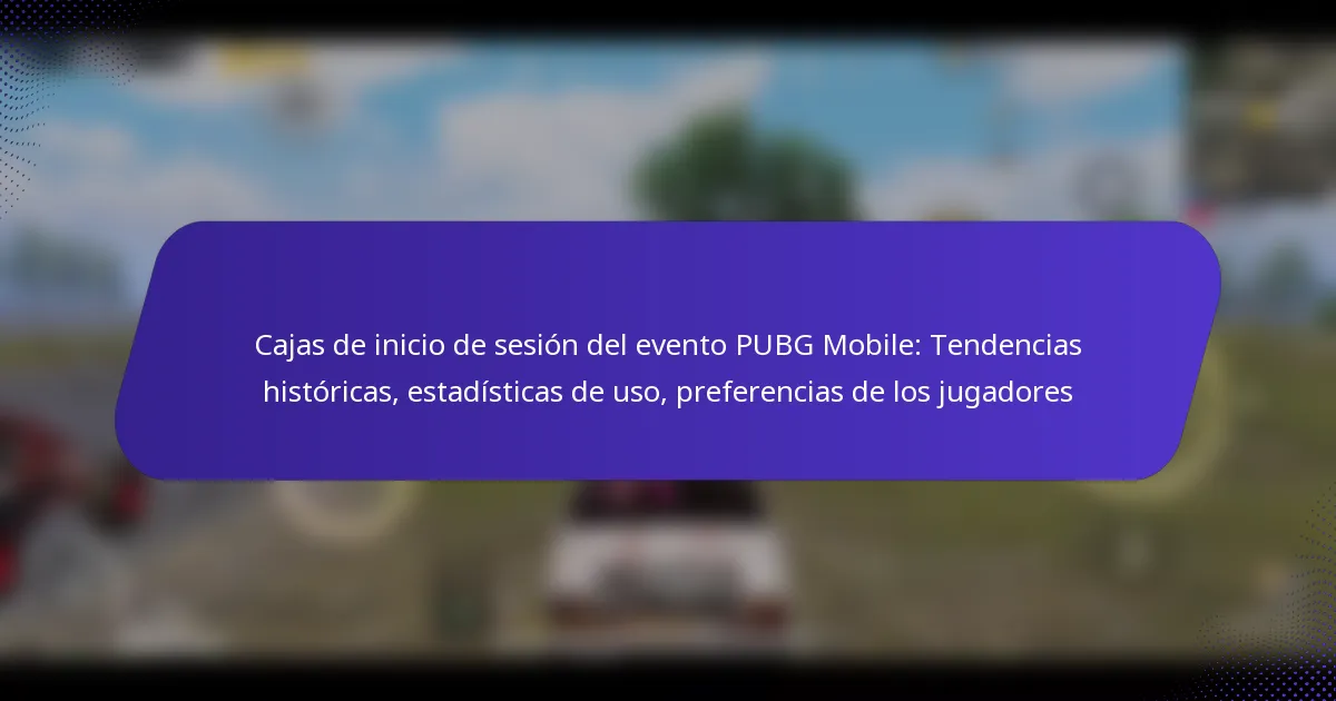 Cajas de inicio de sesión del evento PUBG Mobile: Tendencias históricas, estadísticas de uso, preferencias de los jugadores