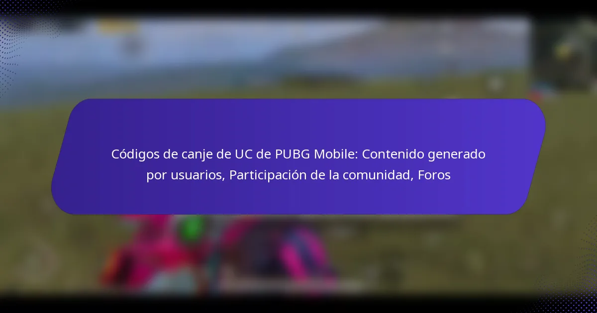 Códigos de canje de UC de PUBG Mobile: Contenido generado por usuarios, Participación de la comunidad, Foros