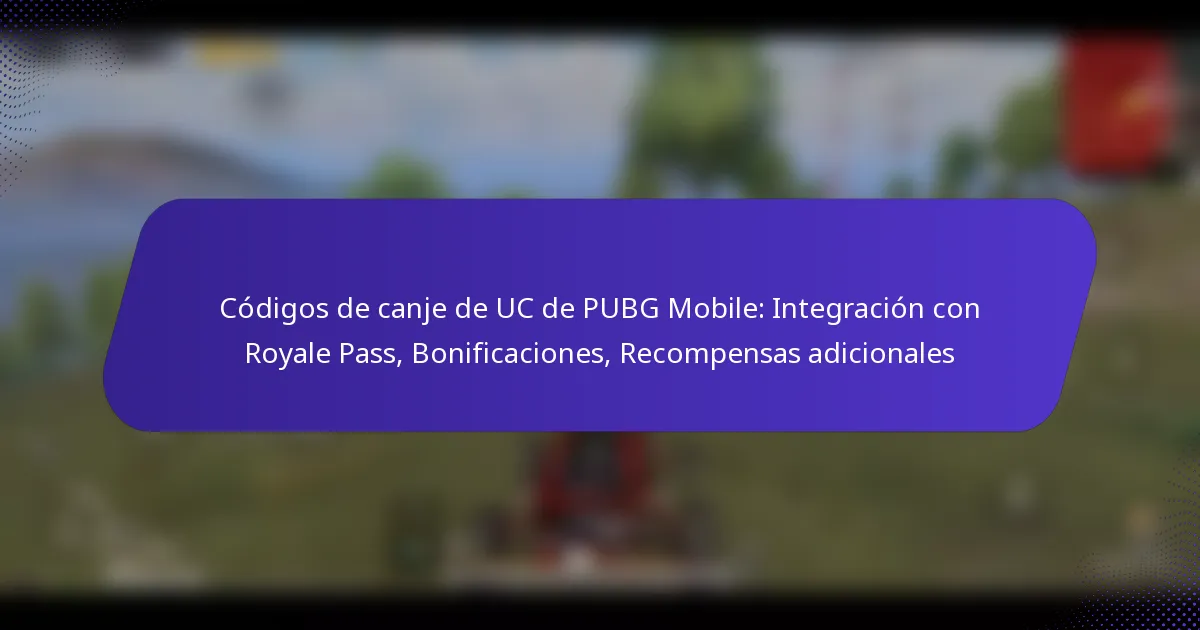 Códigos de canje de UC de PUBG Mobile: Integración con Royale Pass, Bonificaciones, Recompensas adicionales
