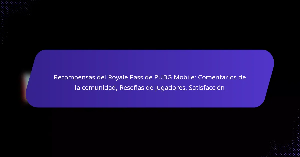 Recompensas del Royale Pass de PUBG Mobile: Comentarios de la comunidad, Reseñas de jugadores, Satisfacción