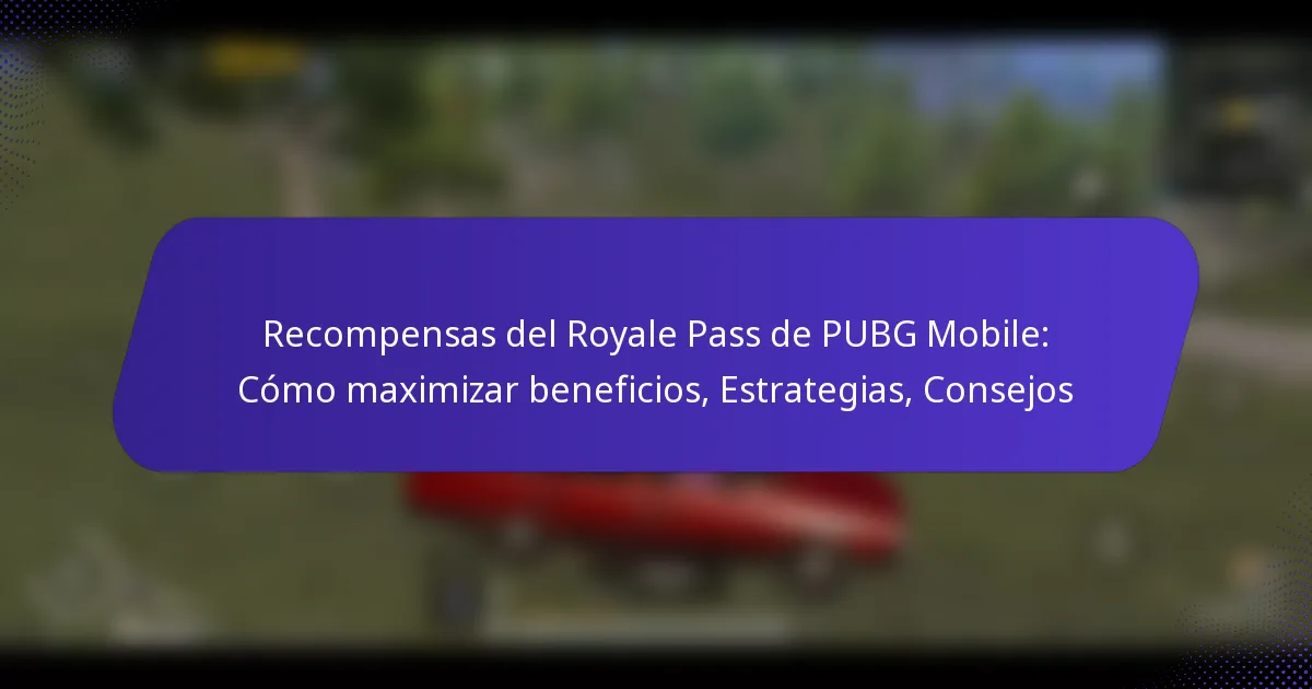 Recompensas del Royale Pass de PUBG Mobile: Cómo maximizar beneficios, Estrategias, Consejos