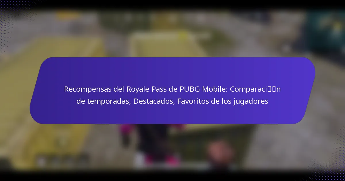 Recompensas del Royale Pass de PUBG Mobile: Comparación de temporadas, Destacados, Favoritos de los jugadores