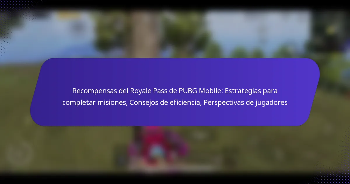 Recompensas del Royale Pass de PUBG Mobile: Estrategias para completar misiones, Consejos de eficiencia, Perspectivas de jugadores