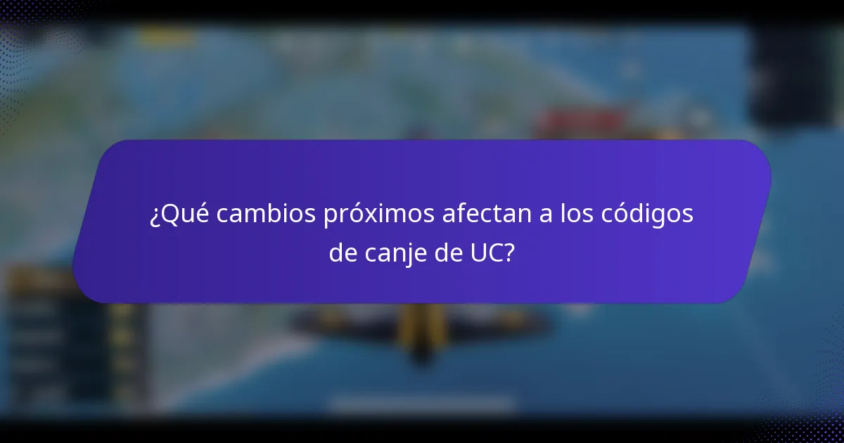 ¿Qué cambios próximos afectan a los códigos de canje de UC?
