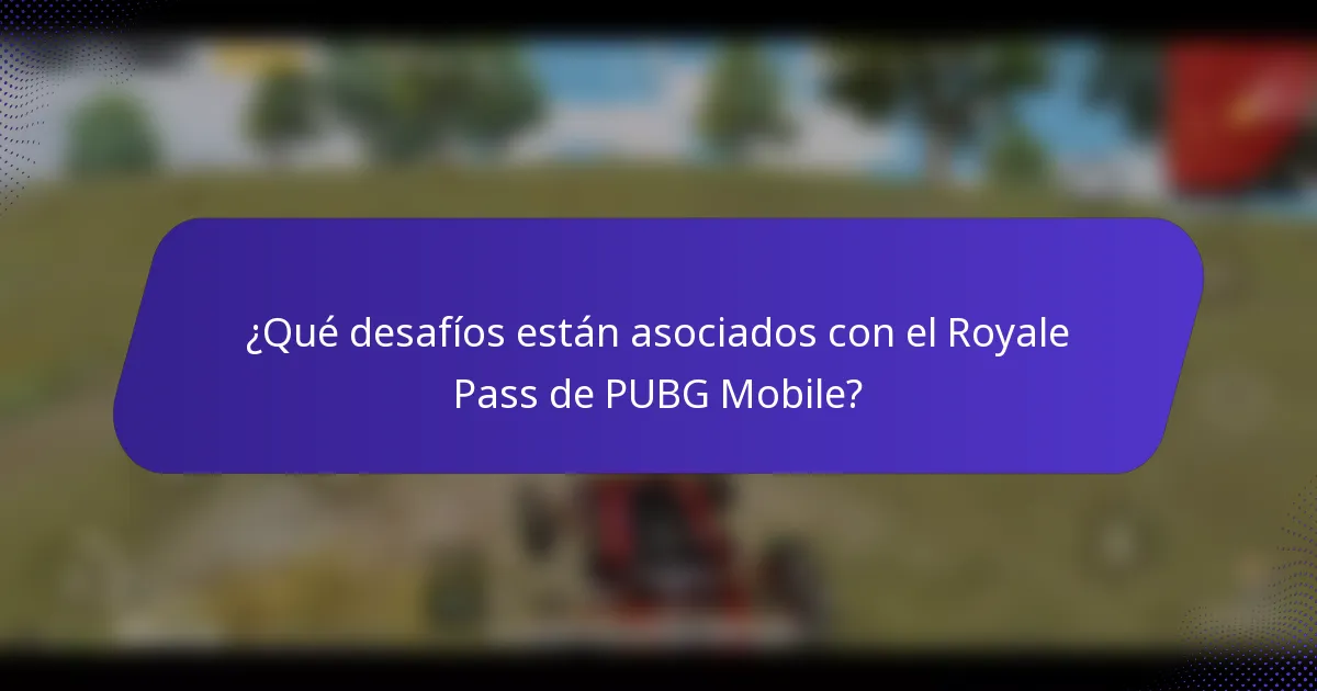 ¿Qué desafíos están asociados con el Royale Pass de PUBG Mobile?