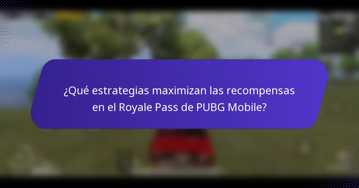 ¿Qué estrategias maximizan las recompensas en el Royale Pass de PUBG Mobile?