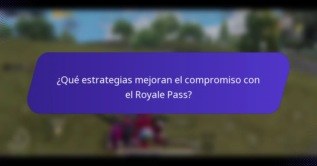 ¿Qué estrategias mejoran el compromiso con el Royale Pass?