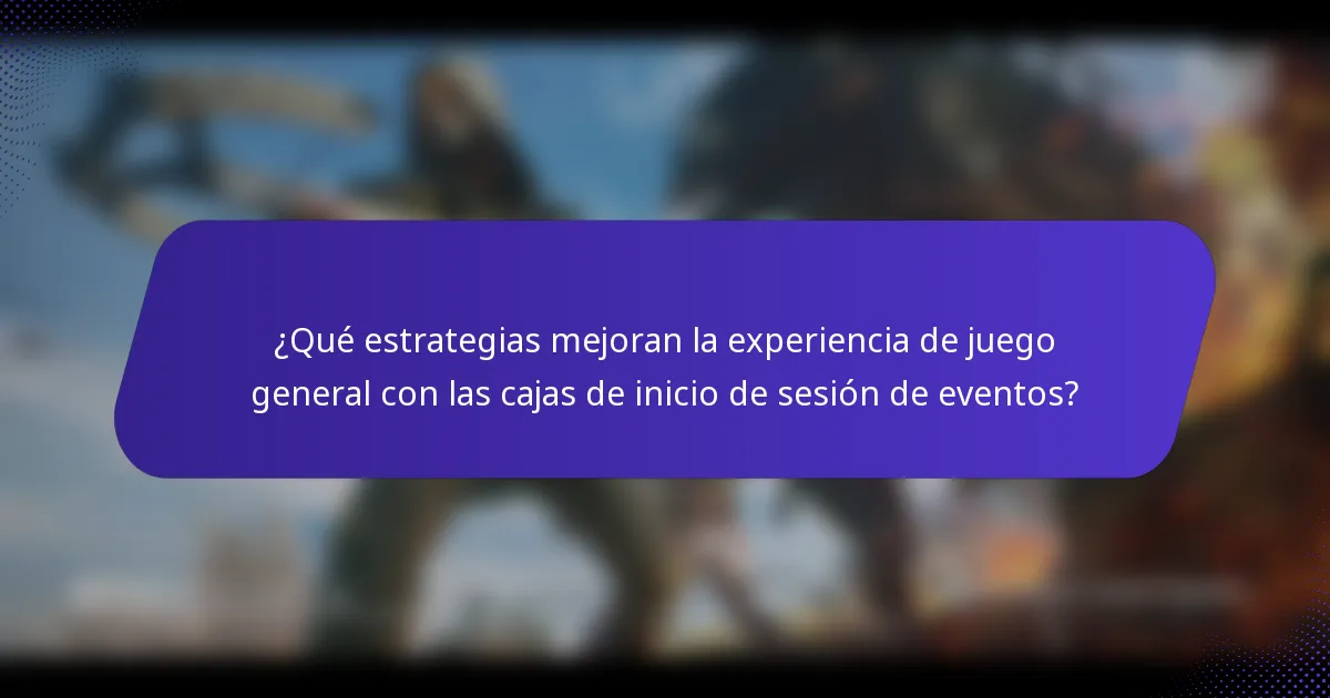 ¿Qué estrategias mejoran la experiencia de juego general con las cajas de inicio de sesión de eventos?