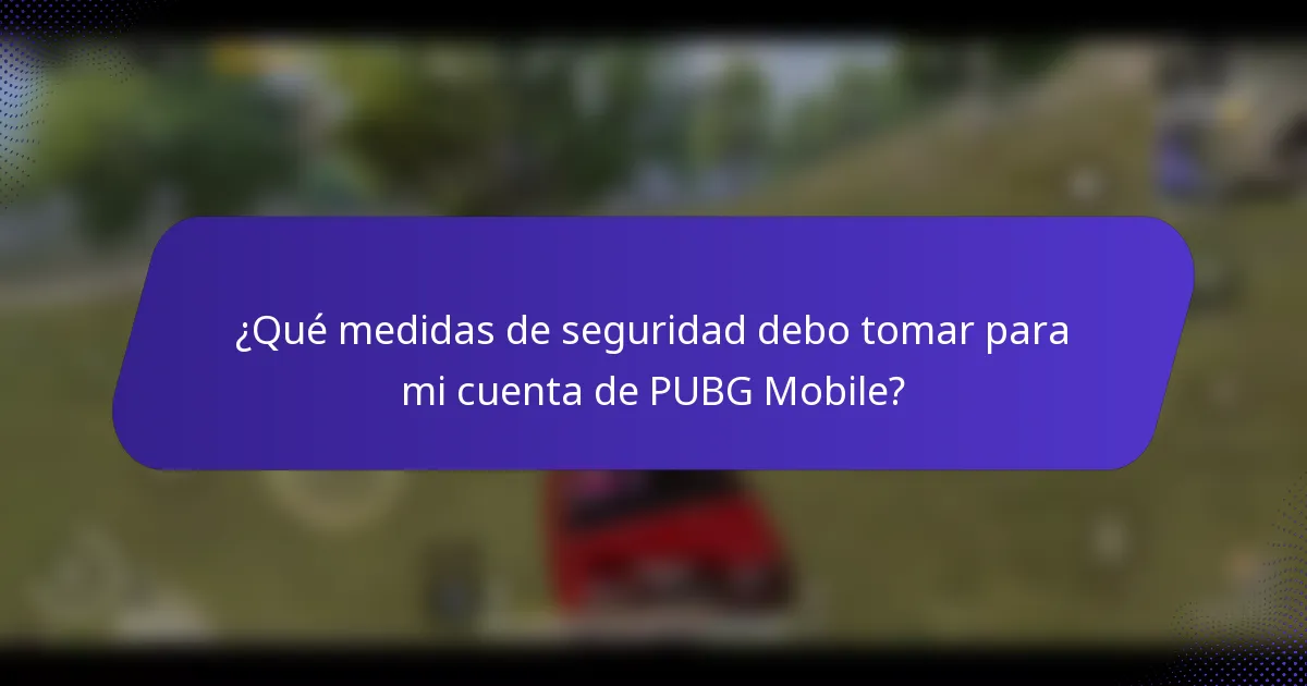 ¿Qué medidas de seguridad debo tomar para mi cuenta de PUBG Mobile?