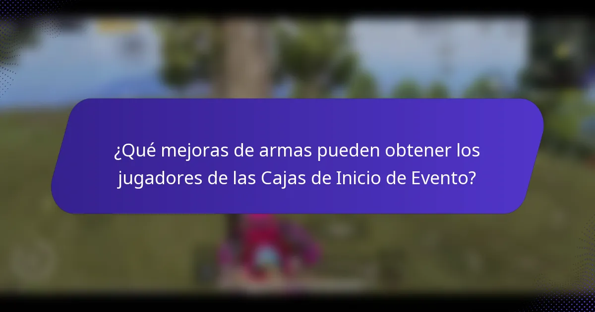 ¿Qué mejoras de armas pueden obtener los jugadores de las Cajas de Inicio de Evento?
