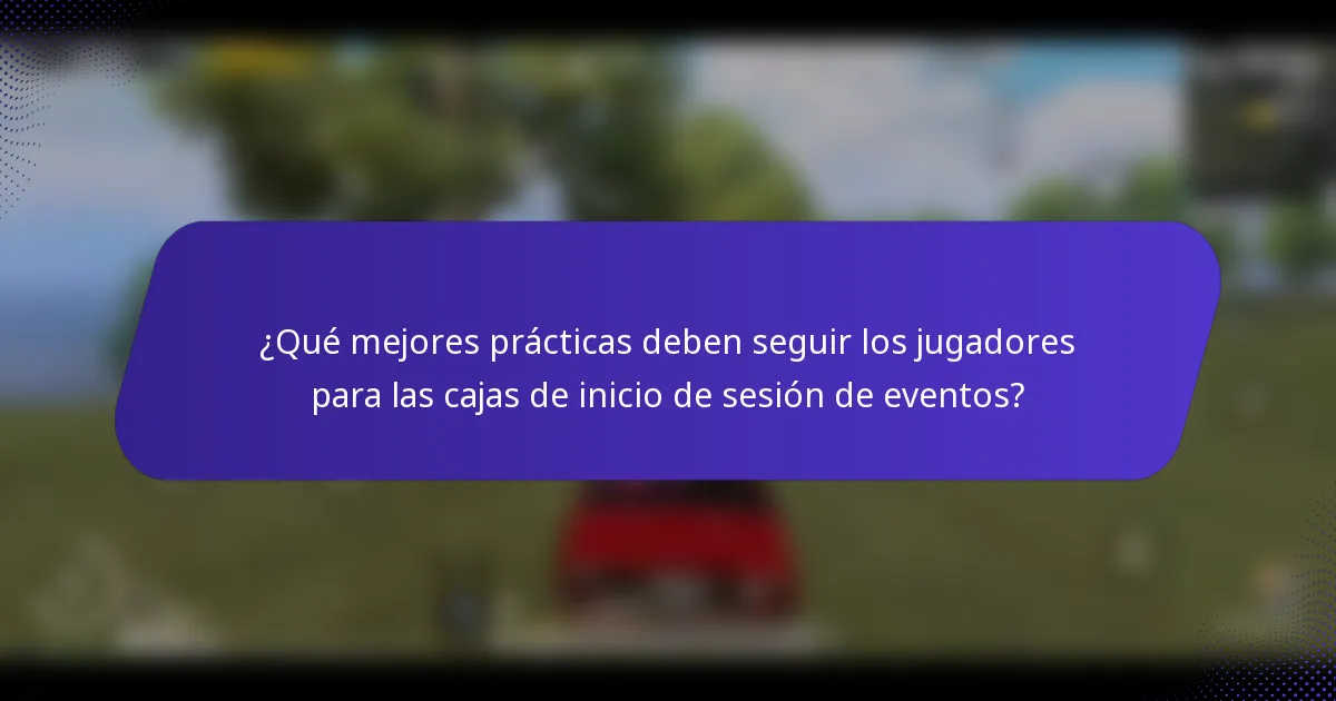 ¿Qué mejores prácticas deben seguir los jugadores para las cajas de inicio de sesión de eventos?