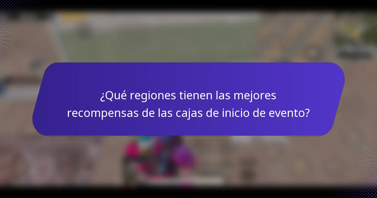 ¿Qué regiones tienen las mejores recompensas de las cajas de inicio de evento?