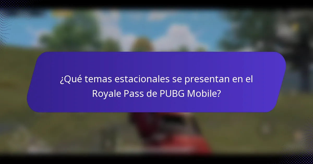 ¿Qué temas estacionales se presentan en el Royale Pass de PUBG Mobile?