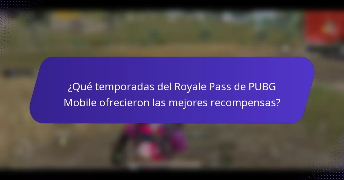 ¿Qué temporadas del Royale Pass de PUBG Mobile ofrecieron las mejores recompensas?