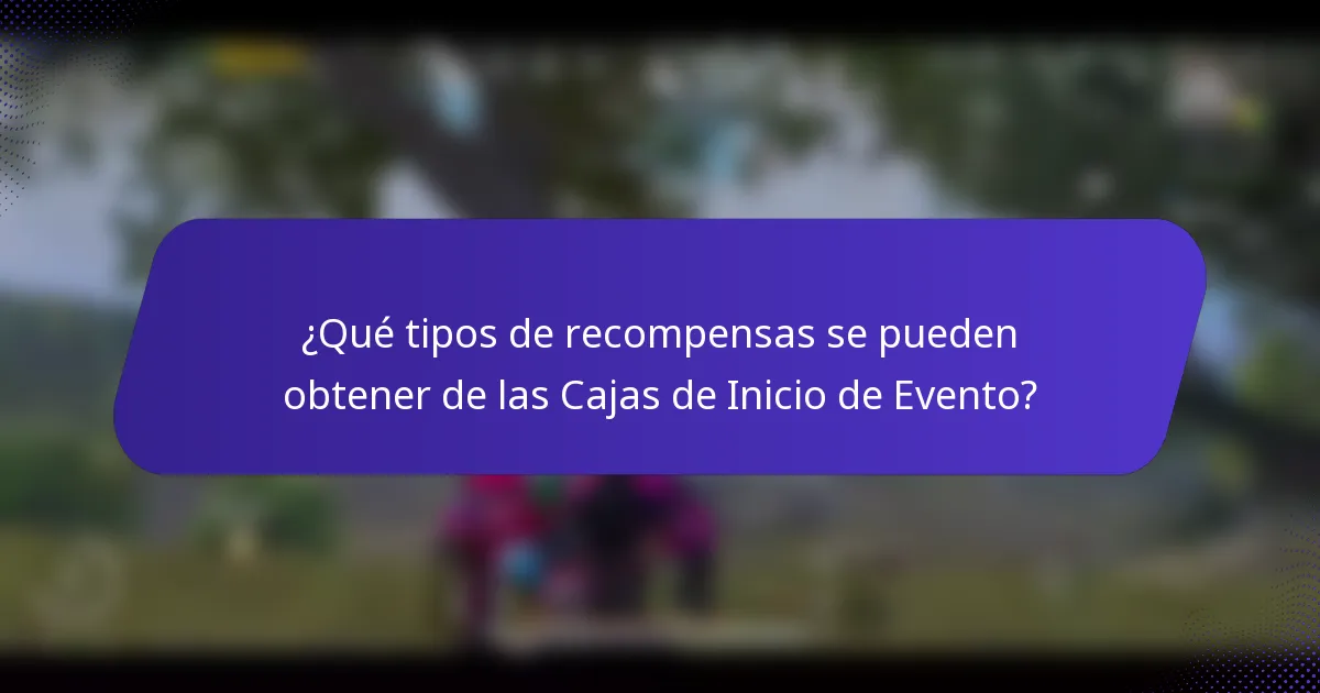 ¿Qué tipos de recompensas se pueden obtener de las Cajas de Inicio de Evento?